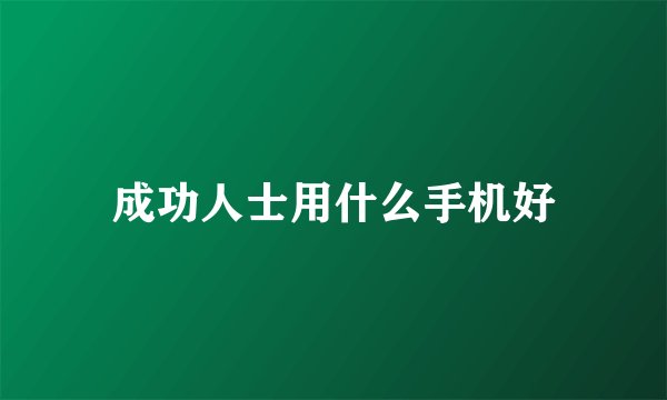 成功人士用什么手机好