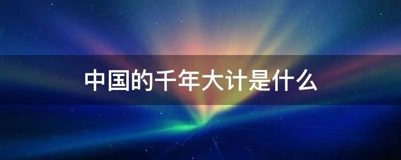 中国的千年大计是什么