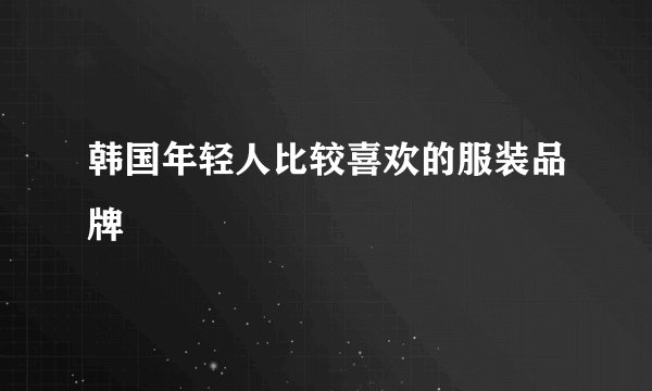 韩国年轻人比较喜欢的服装品牌
