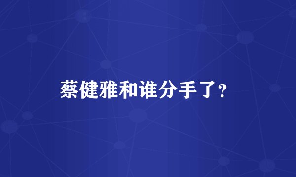 蔡健雅和谁分手了？