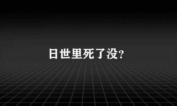 日世里死了没？