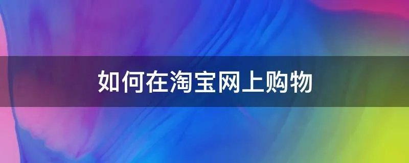 如何在淘宝网上购物