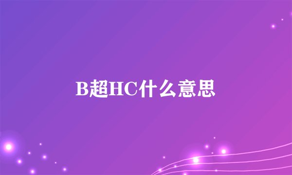 B超HC什么意思
