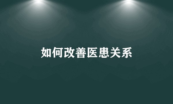 如何改善医患关系