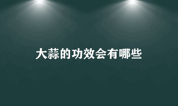 大蒜的功效会有哪些