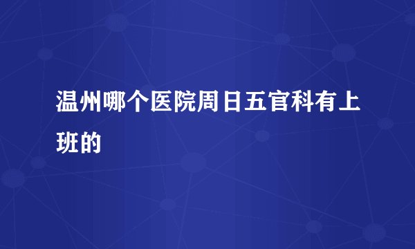温州哪个医院周日五官科有上班的
