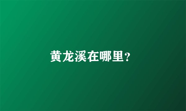 黄龙溪在哪里？