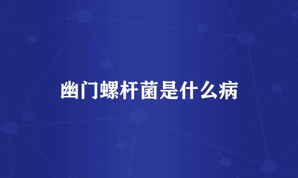 幽门螺杆菌是什么病