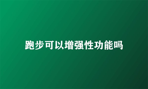 跑步可以增强性功能吗