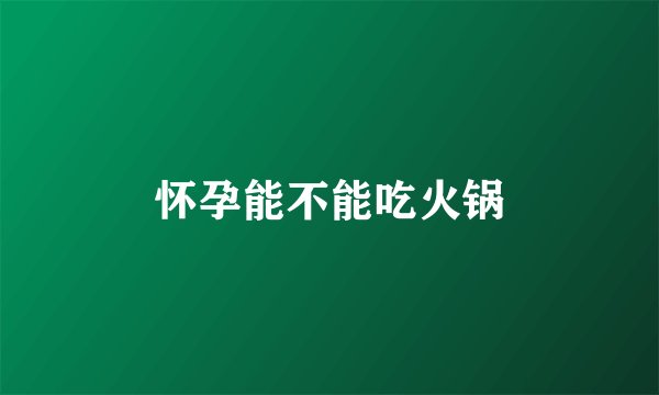 怀孕能不能吃火锅