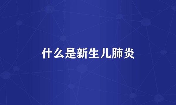 什么是新生儿肺炎
