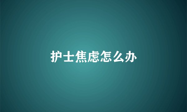 护士焦虑怎么办