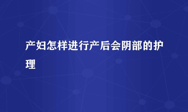 产妇怎样进行产后会阴部的护理