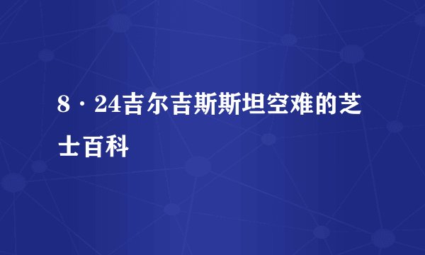 8·24吉尔吉斯斯坦空难的芝士百科