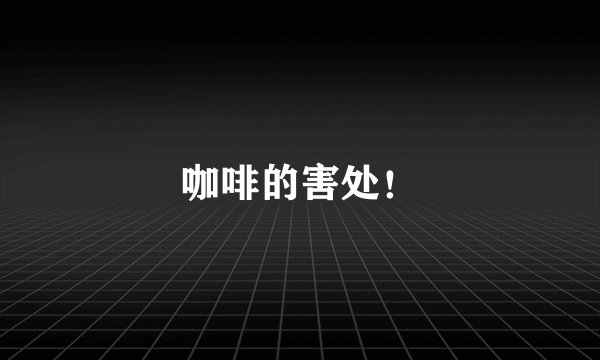 咖啡的害处！