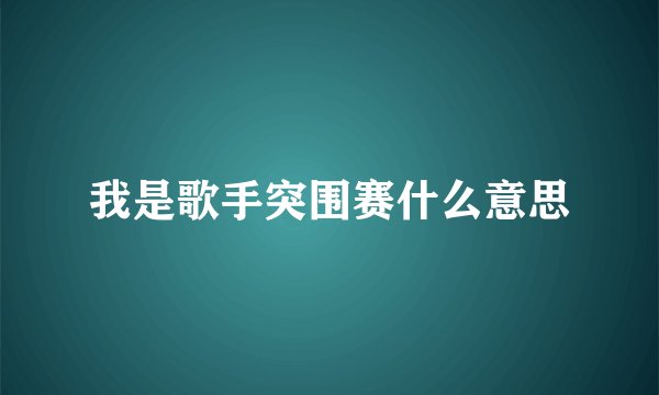 我是歌手突围赛什么意思
