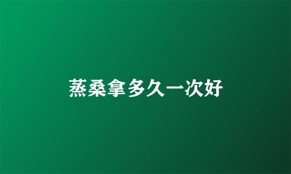 蒸桑拿多久一次好