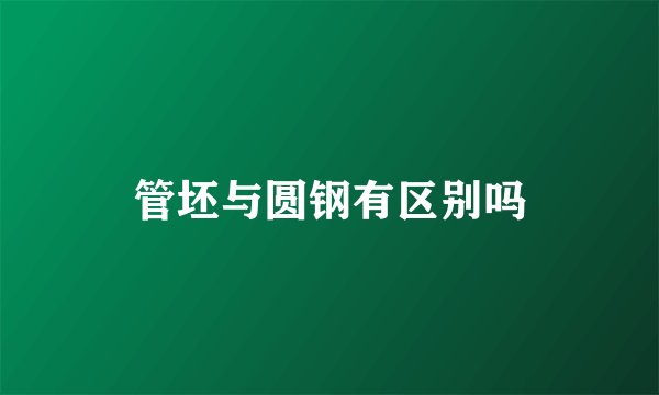 管坯与圆钢有区别吗