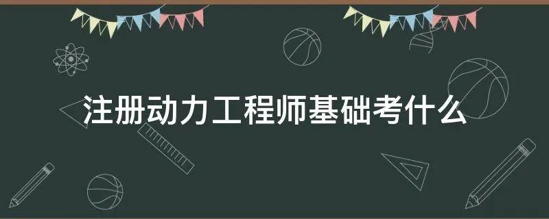 注册动力工程师基础考什么