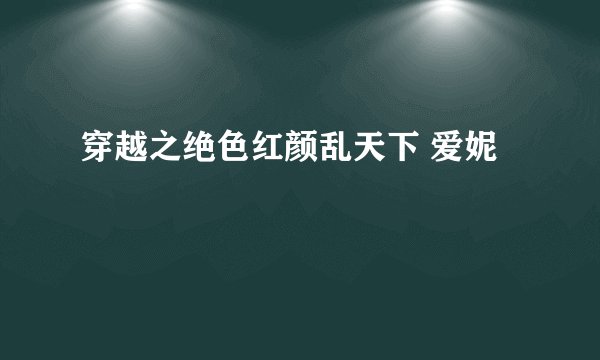 穿越之绝色红颜乱天下 爱妮