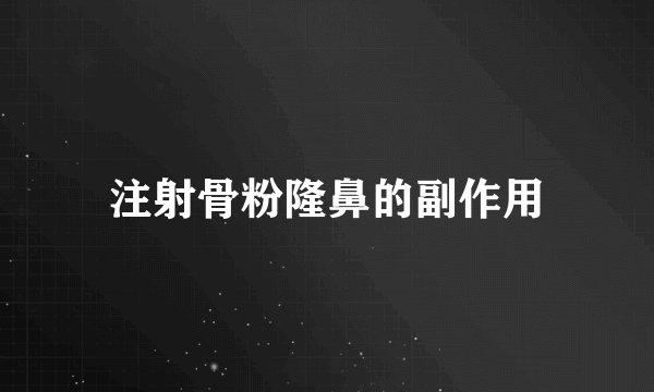 注射骨粉隆鼻的副作用