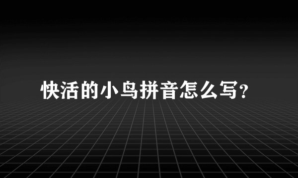 快活的小鸟拼音怎么写？