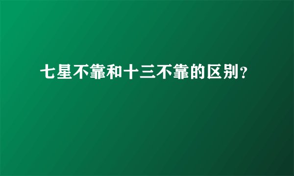 七星不靠和十三不靠的区别？