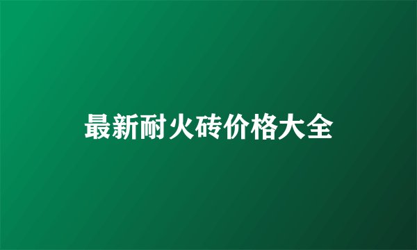 最新耐火砖价格大全