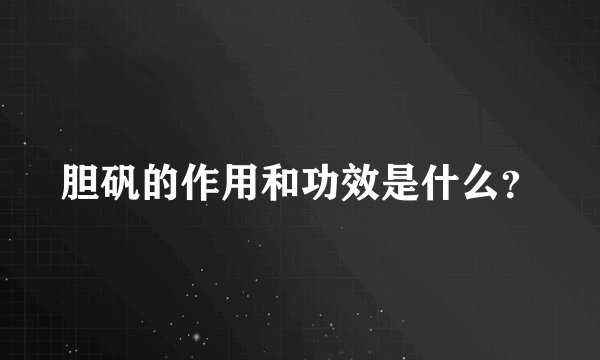 胆矾的作用和功效是什么?