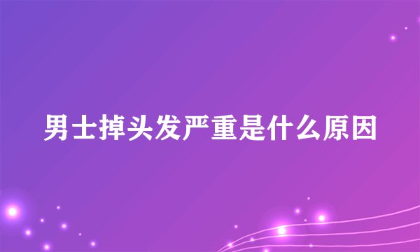 男士掉头发严重是什么原因