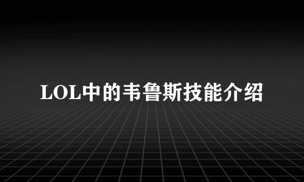 LOL中的韦鲁斯技能介绍