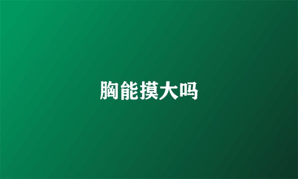 胸能摸大吗