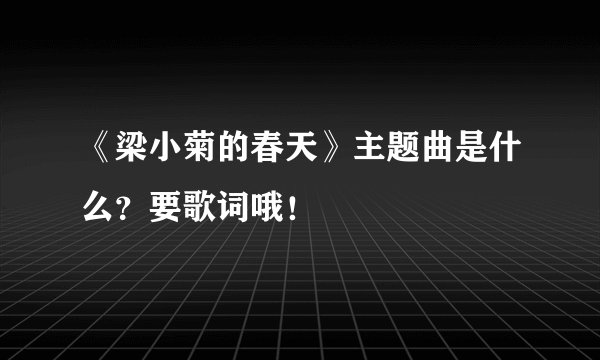 《梁小菊的春天》主题曲是什么？要歌词哦！