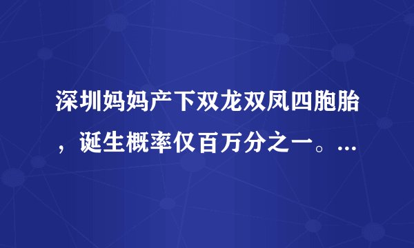 深圳妈妈产下双龙双凤四胞胎，诞生概率仅百万分之一。你怎么看？