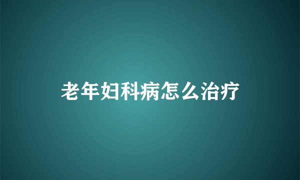 老年妇科病怎么治疗