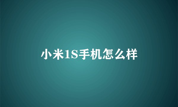 小米1S手机怎么样
