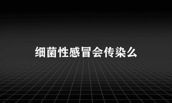 细菌性感冒会传染么