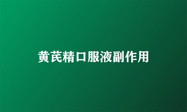 黄芪精口服液副作用