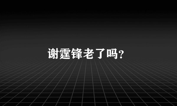 谢霆锋老了吗?