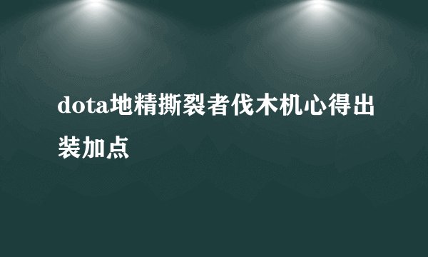 dota地精撕裂者伐木机心得出装加点