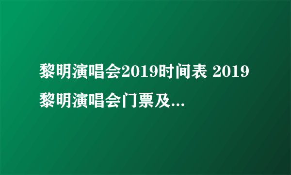 黎明演唱会2019时间表 2019黎明演唱会门票及行程安排