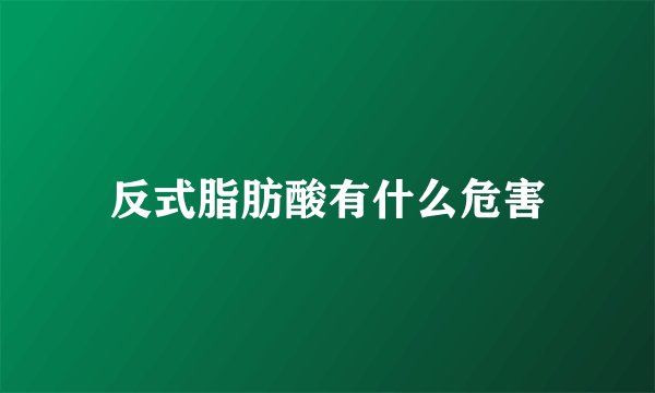 反式脂肪酸有什么危害