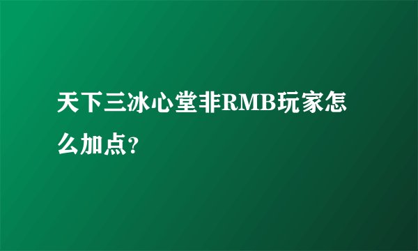 天下三冰心堂非RMB玩家怎么加点？