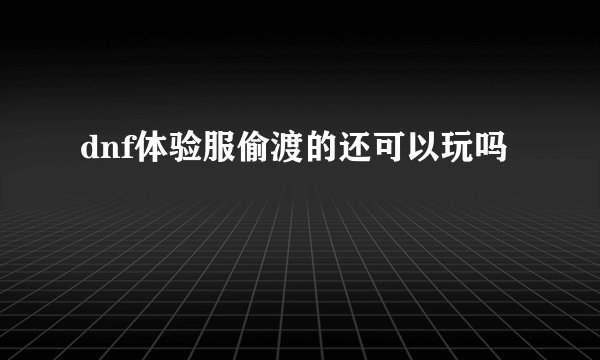 dnf体验服偷渡的还可以玩吗