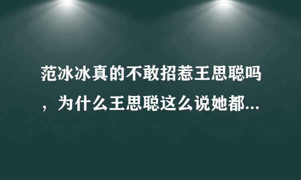 范冰冰真的不敢招惹王思聪吗,为什么王思聪这么说她都无动于衷?