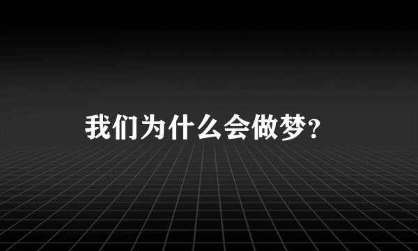 我们为什么会做梦?