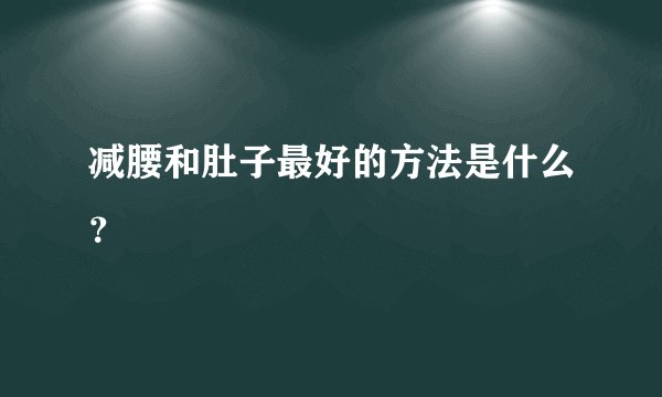 减腰和肚子最好的方法是什么？