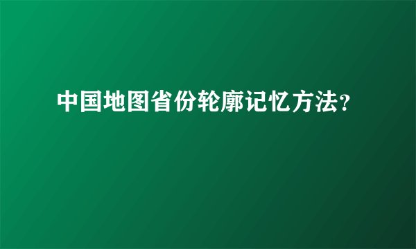 中国地图省份轮廓记忆方法?