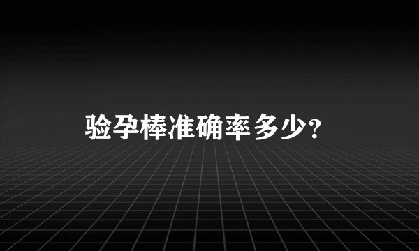 验孕棒准确率多少？