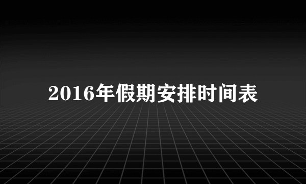 2016年假期安排时间表